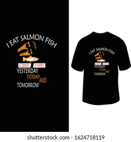 "I Eat Salmon Fish 3 Days A Week Yesterday,Today And Tomorrow" Salmon Fish Love T-shirt