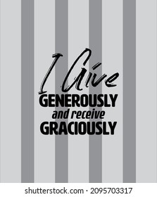 "I Give Generously and Receive Graciously". Inspirational and Motivational Quotes Vector. Suitable For All Needs Both Digital and Print, Example : Cutting Sticker, Poster, and Other.

