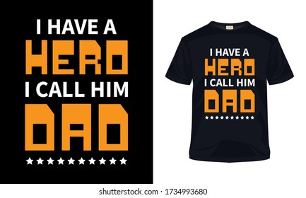 "I have a hero i call him dad" typography vector Father's day t-shirt template.