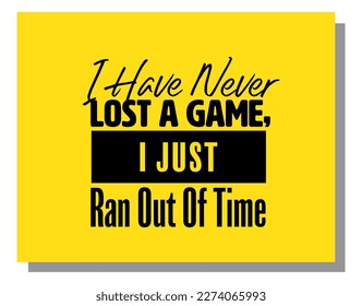 "I Have Never Lost A Game, I Just Ran Out Of Time". Inspirational and Motivational Quotes Vector. Suitable For All Needs Both Digital and Print.