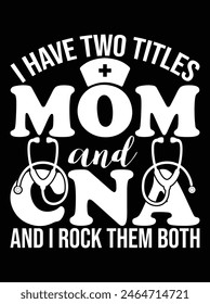 "I have two titles mom and CNA and I rock them both" eps vector file for Cricut or silhouette. You can edit it with Adobe Illustrator and eps editor software.