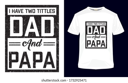 "I have two tittle dad and papa" straight outta typography vector Father's day t-shirt template.