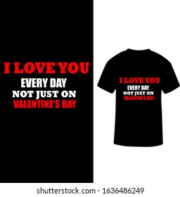 'I Love You Everyday Not Just On valentines day" Valentines day Love T-shirt Design