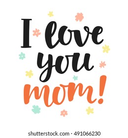 "I love you, mom !" handwritten lettering. Mothers day greeting quote. Vector modern calligraphy. Typographic design