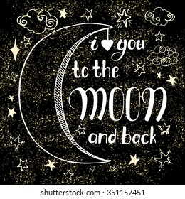 `I love you to the moon and back ' on background with gold stars. Vector Handmade inscription. Hand drawn calligraphic design. Can be used as the print t-shirt, card, poster or banner and etc.