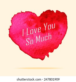 "I Love You So much" Message with a heart-shaped painting with watercolors on paper texture, illustration design.
