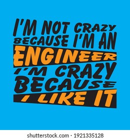 I' m not crazy Because i'm an Engineer i'm crazy because i like it,Vector
