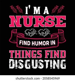 i' m a nurse find humor in things find disgusting t shirt design