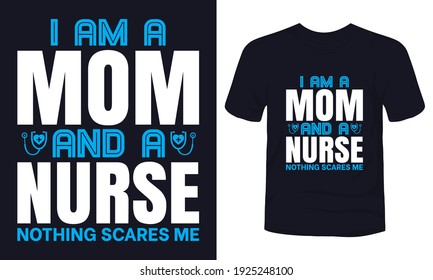 "I am a mom and a nurse nothing scares me" typography nurse t-shirt design.
