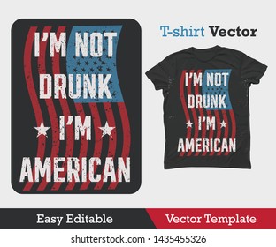 (I am Not Drunk, I am American), This is a T-shirt Template Vector. You can use it on T-shirt, Mobile Case, Web Page etc with high-resolution.   