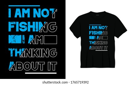"I am not fishing i am thinking about it" typography fishing t-shirt.