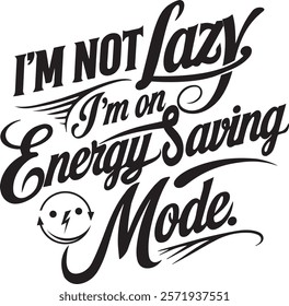 "I am not lazy, I am on energy saving mode" is a playful and humorous typography design that captures the essence of those moments when you just want to relax and recharge.