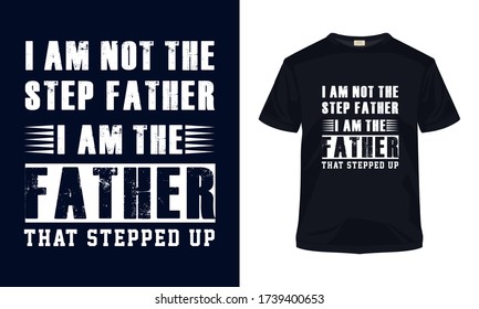 "I am not the step father i am the father" typography vector father's day t-shirt.