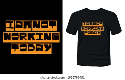 "No estoy trabajando hoy" plantilla de camisetas del día laboral de la tipografía.
