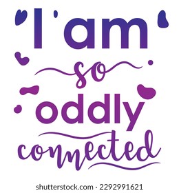 'I am so Oddly Connected' romantic slogan inscription. Vector positive life quote. Illustration for prints on t-shirts and bags, posters, cards. Typography design with motivational quote.