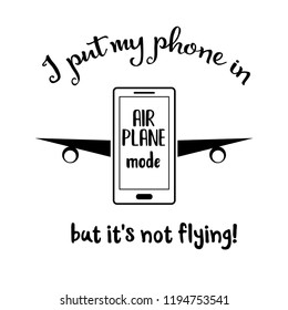 "I put my phone in  airplan mode, but it's not flying". Funny quote about smartphone