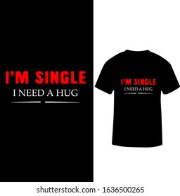 "I am Single I Ned A Hug" Hug T-shirt Design