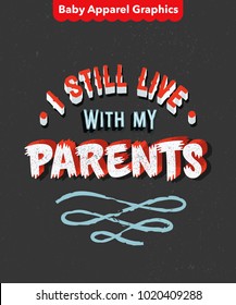 'I Still Live With My Parents' Funny Ironic Sarcastic Hand Drawn Baby Onesie Print Apparel Design. Hand Made Textured Lettering Typography. Vector Illustration.