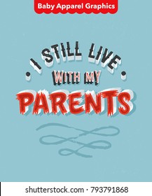 'I Still Live With My Parents' Funny Ironic Sarcastic Hand Drawn Baby Onesie Print Apparel Design. Hand Made Textured Lettering Typography. Vector Illustration.