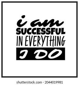 "I am Successful In Everything I Do". Inspirational and Motivational Quotes Vector. Suitable For All Needs Both Digital and Print, Example : Cutting Sticker, Poster, and Other.
