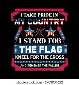 -I TAKE PRIDE IN MY COUNTRY I STAND FOR THE FLAG KNEEL FOT THE CROSS-typography , vintage and vector art. used on T-Shirts, Mugs, Bags, Stickers, Poster Cards Scrapbooking.