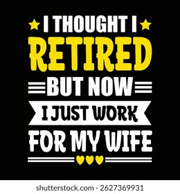 "I thought I retired but now I just work for my wife"Retirement T Shirt Designs Graphics