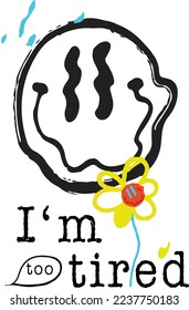 "I am tired" vector with sad face. Vector illustration for T-shirt printing. Image for printing on any surface
