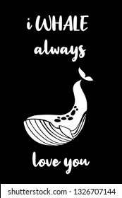 "I WHALE Always Love You" Funny Text with Whale Icon. Vector Illustration for Graphic Design, Template, Shirt, Background and more.