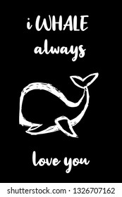 "I WHALE Always Love You" Funny Text with Whale Icon. Vector Illustration for Graphic Design, Template, Shirt, Background and more.