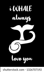 "I WHALE Always Love You" Funny Text with Whale Icon. Vector Illustration for Graphic Design, Template, Shirt, Background and more.