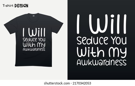 "I will seduce you with my awkwardness". Funny saying. Sarcastic shirt. T-shirt mock up vector. Eps 10 vector