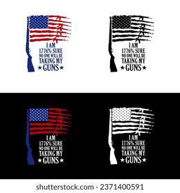 I'am 1776% Sure No One Will Be Taking My Guns, 2nd Amendment American Flag Guns, American Flag Guns Vector Illustrator, Veterans Day T Shirt Print.