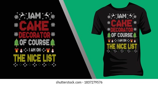 iam Cake decorator of course iam on the nice list.Christmas ugly t-shirt design