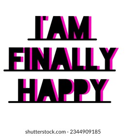 "I'am finally happy" typography vector design. Vector t-shirt design