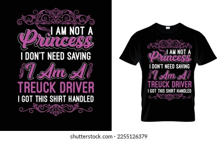 Iam not a princess i don't need saving i am a treuck driver i got this shirt handled