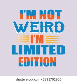 I'AM NOT WEIRD I'AM A LIMITED EDITION - MOTIVATIONAL QUOTE--Hand drawn lettering phrase, Calligraphy t shirt design, Isolated on white background, eps file format 2500x2500 pixels. 