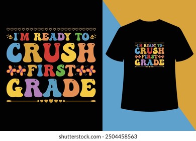 Iam Ready to Crush First Grade,Back to school t shirt design vector, typography template. Welcome Back to My First Day of Shirt Design. Back to school t-shirt design with motivational quote.