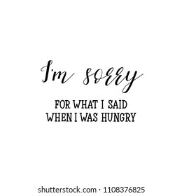 I'am sorry for what I said when I was hungry. Lettering. Hand drawn vector illustration. element for flyers, banner, postcards and posters Modern calligraphy. Scandinavian style