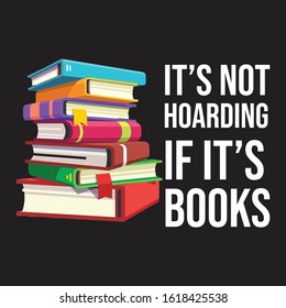 Ia's not hoarding if it's books - handwritten motivational quote. Print for inspiring poster, t-shirt, bags, logo, postcard, flyer, sticker, sweatshirt. Simple funny vector sign.