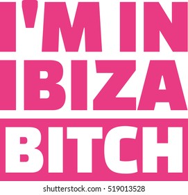 I'm in ibiza bitch