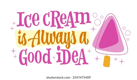 Ice Cream is Always a Good Idea. Fun and vibrant typography in pink, orange, and yellow tones. Features a playful ice cream graphic with bubble and star accents, set against a clean white background