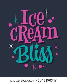 Ice Cream Bliss. Typography in bold pink and teal shades on a dark background. Retro-inspired lettering with decorative stars and circles. A modern twist on vintage dessert charm in playful design