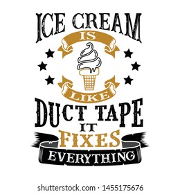 Ice cream Is like duct tape it fixes everything. Funny food Quote good for print