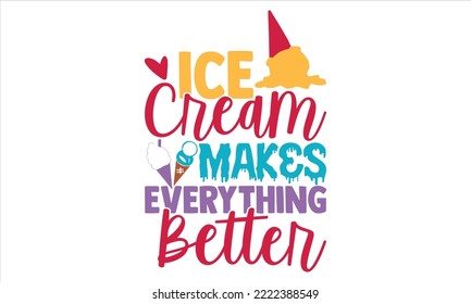 Ice Cream Makes Everything Better - Ice Cream T shirt Design, Hand drawn vintage illustration with hand-lettering and decoration elements, Cut Files for Cricut Svg, Digital Download