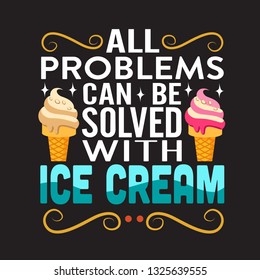 Ice Cream Quote. All problems can be solved with ice cream.