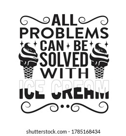 Ice Cream Quote. All problems can be solved with ice cream.