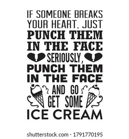 Ice Cream Quote and Saying. If someone breaks your heart. Just punch them in the face
