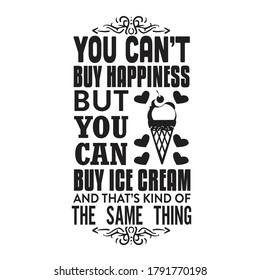 Ice Cream Quote and Saying. You can not buy happiness but you can buy ice cream