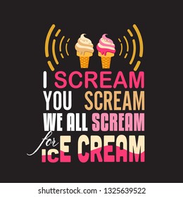 Ice Cream Quote. I scream you scream we all scream.