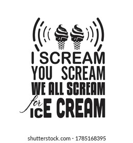 Ice Cream Quote. I scream you scream we all scream.